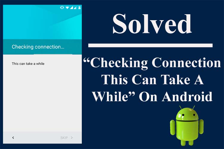 How To Solve “Checking Connection This Can Take A While” On Android Device